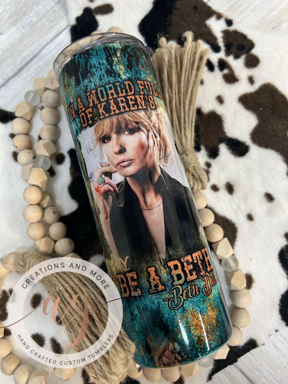 NEW- Beth "In A World Full Of Karen's..." Sublimation Tumbler